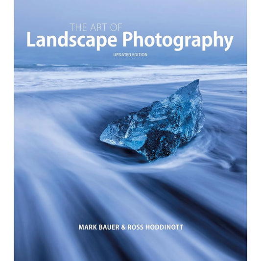 The Art of Landscape Photography - Mark Bauer & Ross Hoddinott - Updated Edition