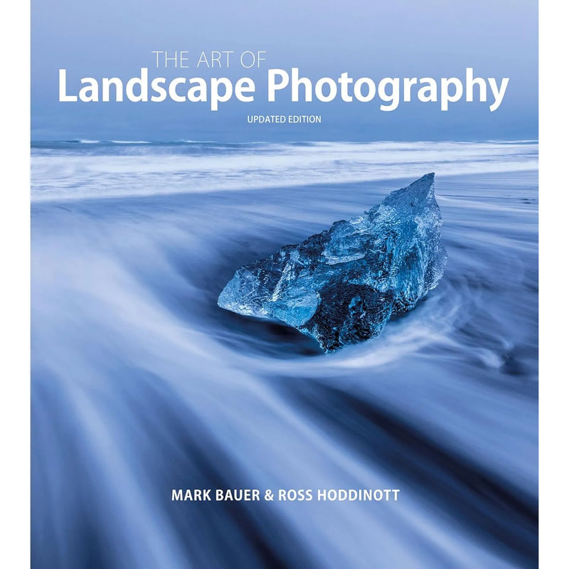 The Art of Landscape Photography - Mark Bauer & Ross Hoddinott - Updated Edition