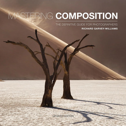 Mastering Composition: The Definitive Guide For Photographers - Updated Edition